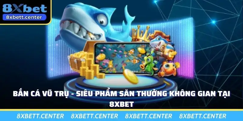 Bắn Cá Vũ Trụ - Siêu Phẩm Săn Thưởng Không Gian Tại 8XBET