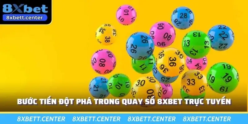 Bước tiến đột phá trong quay số 8XBET trực tuyến