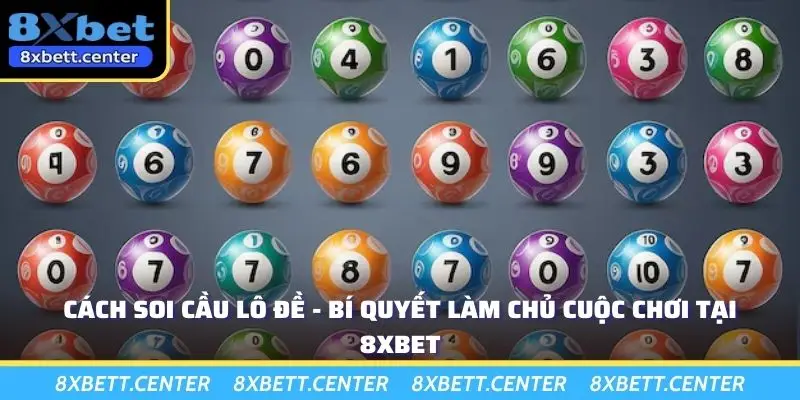 Cách Soi Cầu Lô Đề - Bí Quyết Làm Chủ Cuộc Chơi Tại 8XBET