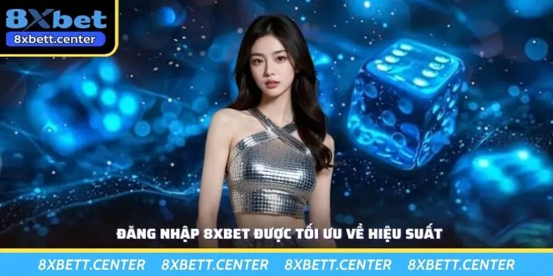 Đăng nhập 8XBET được tối ưu về hiệu suất