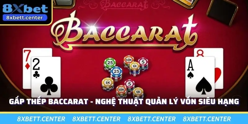 Gấp Thếp Baccarat - Nghệ Thuật Quản Lý Vốn Siêu Hạng