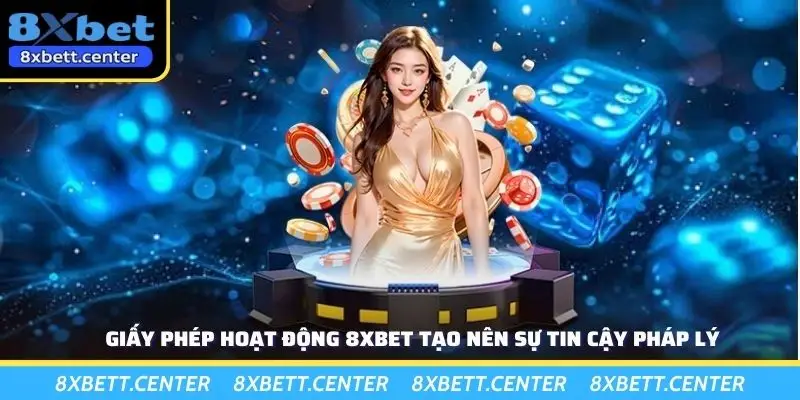 Giấy phép hoạt động 8XBET tạo nên sự tin cậy pháp lý