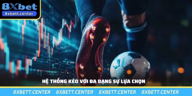 Hệ thống kèo với đa dạng sự lựa chọn