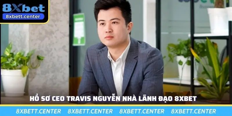 Hồ sơ CEO Travis Nguyễn nhà lãnh đạo 8XBET