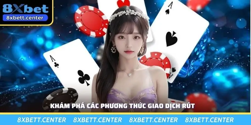 Khám phá các phương thức giao dịch rút