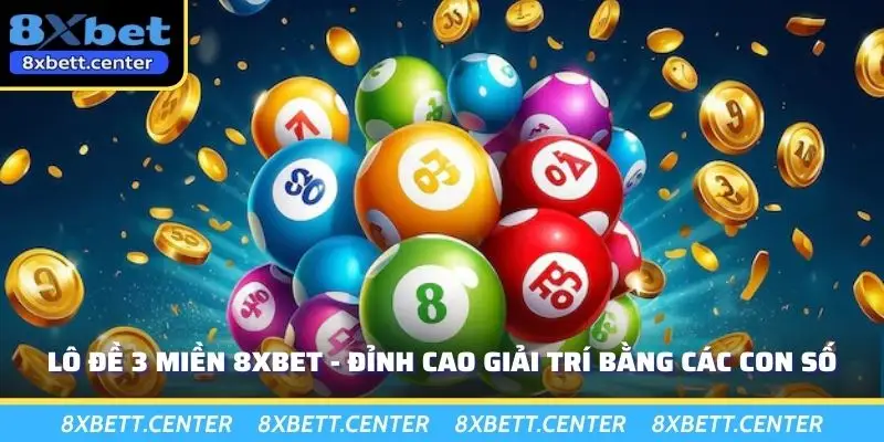 Lô Đề 3 Miền 8XBET - Đỉnh Cao Giải Trí Bằng Các Con Số