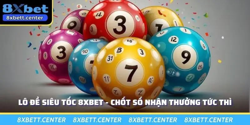 Lô Đề Siêu Tốc 8XBET - Chốt Số Nhận Thưởng Tức Thì