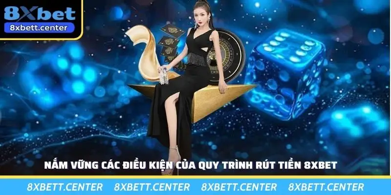 Nắm vững các điều kiện của quy trình rút tiền 8XBET