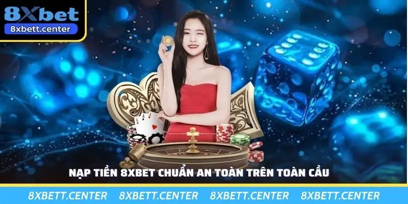Nạp tiền 8XBET chuẩn an toàn trên toàn cầu
