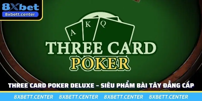 Three Card Poker Deluxe – Siêu Phẩm Bài Tây Đẳng Cấp