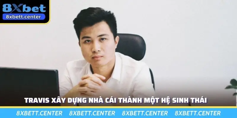 Travis xây dựng nhà cái thành một hệ sinh thái
