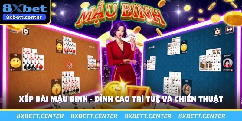 Xếp Bài Mậu Binh - Đỉnh Cao Trí Tuệ Và Chiến Thuật